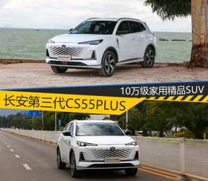 l长安汽车(10万级家用精品SUV 试驾长安第三代CS55PLUS)