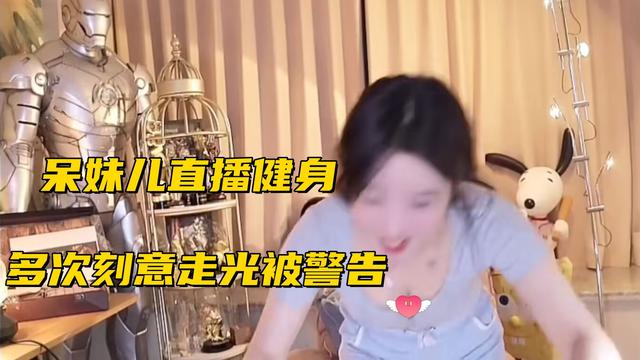 呆妹儿沦为擦边主播！为热度直播健身，多次“刻意走光”惨遭警告